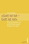 "Gott ist tot - Gott ist rot": Max Horkheimer und die Politisierung der Religion um 1968