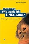 Wie werde ich UNIX-Guru?: Einführung in UNIX, Linux und Co (Galileo Computing)