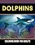 Dolphins Coloring Book For ...