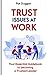 Trust Issues At Work: Your Essential Guidebook to becoming a Trusted Leader