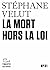 Tracts (N°31) - La Mort hors la loi by Stephane Velut
