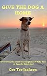 GIVE THE DOG A HOME: Featuring the heart-warming tales of Baby Face & Freddie Candolim GIVE THE DOG A HOME: Featuring the heart-warming tales of Baby Face & Freddie Candolim