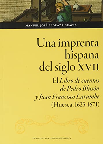 Una imprenta hispana del siglo XVII: El Libro de cuentas de Pedro Blusón y Juan Francisco Larumbe (Huesca, 1625-1671)