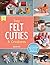 Tiny Felt Cuties & Creatures: A step-by-step guide to handcrafting more than 12 felt miniatures--no machine required (Sew Cute!)