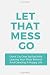 Let That Mess Go Journal: Don't Cry Over Spilled Milk - Leaving Your Mess Behind And Creating A Happy Life - 6×9 - 120 Pages