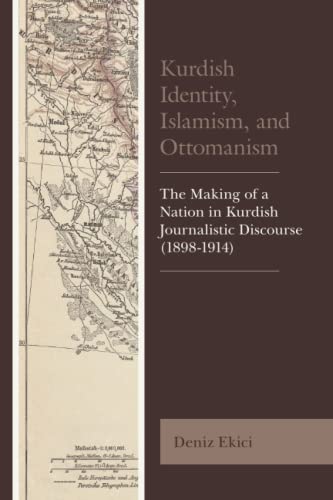 Kurdish Identity, Islamism, and Ottomanism: The Making of a Nation in Kurdish Journalistic Discourse (1898-1914) (Kurdish Societies, Politics, and International Relations)