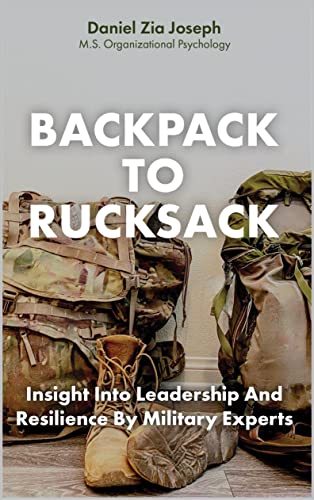 Backpack to Rucksack: Insight Into Leadership & Resilience By Military Experts (Kindle Edition)
