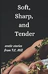 Soft, Sharp, and Tender: Erotic Short Stories
