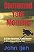 Command Your Morning: A 31 Day Devotional, Guided Morning Prayers and Prophetic Declarations to Take Charge of Your Day