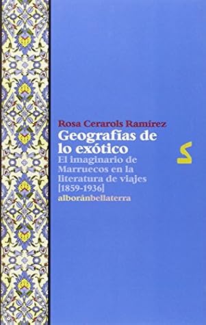 GEOGRAFÍAS DE LO EXÓTICO: El imaginario de Marruecos en la literatura de viajes (1859-1936)