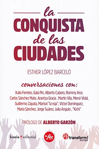 La conquista de las ciudades: Conversaciones con: Xulio Ferreiro, Gala Pin, Alberto Cubero, Rommy Arce, Carlos Sánchez Mato, Arantza Gracia, Martín ... Kichi (Fuera de colección) (Spanish Edition)