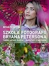Szkola fotografii Bryana Petersona. Tworz lepsze zdjecia - warsztaty z mistrzem Szkola fotografii Bryana Petersona. Tworz lepsze zdjecia - warsztaty z mistrzem