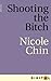 Shooting the Bitch by Nicole Chin