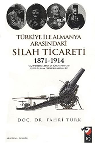 Türkiye ile Almanya Arasindaki Silah Ticareti 1871-1914 - Krupp Firmasi, Mauser Tüfek Fabrikasi, Alman Silah ve Cephane Fabrikalari (Paperback)