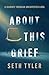 About This Grief by Seth  Tyler