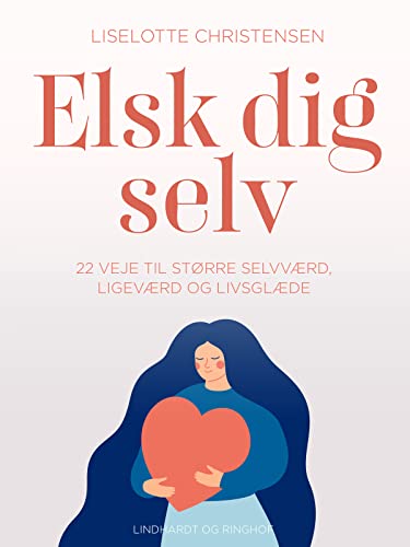 Elsk dig selv. 22 veje til større selvværd, ligeværd og livsglæde  (Danish Edition)