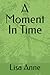 A Moment In Time by Lisa Anne