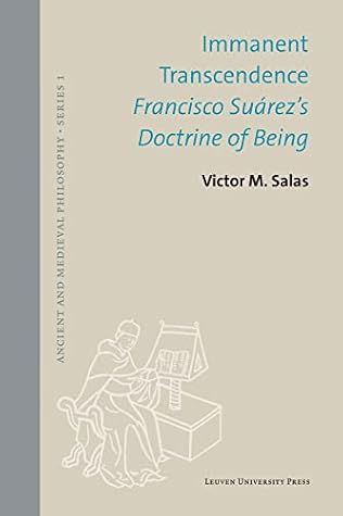 Immanent Transcendence: Francisco Suárez's Doctrine of Being (Ancient and Medieval Philosophy–Series 1, 62)