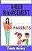 Anger Management for Parents: How to Manage Your Emotions and Raise a Confident and Happy Child. Effective Strategies to Control and Manage Anger. (2021 Edition Guide)