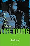 Like Young: Jazz, Pop, Youth, and Middle Age Like Young: Jazz, Pop, Youth, and Middle Age