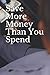 Save More Money Than You Spend