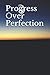Progress Over Perfection