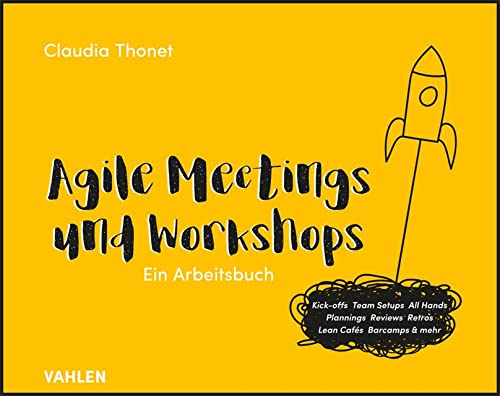 Agile Meetings und Workshops: Das Arbeitsbuch für Kick-offs, Team Setups, All Hands, Plannings, Reviews, Retros, Lean Cafés Barcamps und mehr (German Edition)