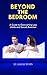 Beyond The Bedroom: A Guide...