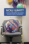 Now What?: A Totally Irreverent Yet Slightly Realistic Look At Retirement