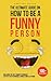 The Ultimate Guide On How To Be A Funny Person by Gregory Macks