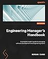 Engineering Manager's Handbook: An insider’s guide to managing software development and engineering teams