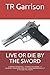 LIVE OR DIE BY THE SWORD by T.R. Garrison