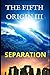 THE FIFTH ORIGIN. SEPARATION