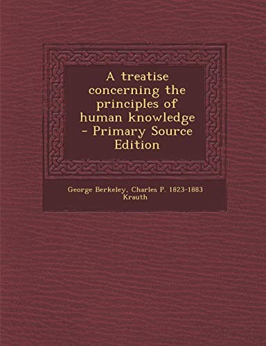 A Treatise Concerning the Principles of Human Knowledge - Primary Source Edition