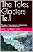 The Tales Glaciers Tell by Ali Muattar