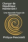 Changer de République Maintenant ! by philippe penciolelli