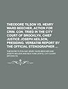 Theodore Tilson Vs. Henry Ward Beecher, Action for Crim. Con. Tried in the City Court of Brooklyn, Chief Justice Joseph Neilson, Presiding. Verbatim Report by the Official Stenographer
