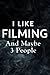 I Like Filming And Maybe 3 ...