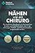 Nähen Wie Ein Chirurg: Ein ärztliches Handbuch zu chirurgischen Knoten und Nahttechniken, die in der Chirurgie, Notfall- und Hausarztmedizin angewendet werden