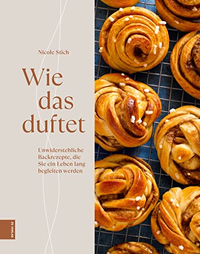 Wie das duftet: Unwiderstehliche Backrezepte, die Sie ein Leben lang begleiten werden (German Edition)