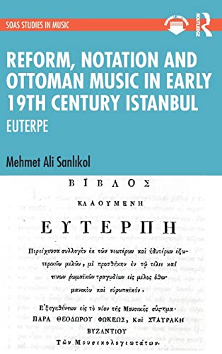 Reform, Notation and Ottoman music in Early 19th Century Istanbul (SOAS Studies in Music)