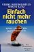Einfach nicht mehr rauchen. Zyban - die erste Pille gegen Nik... by Ulrike Bartholomäus