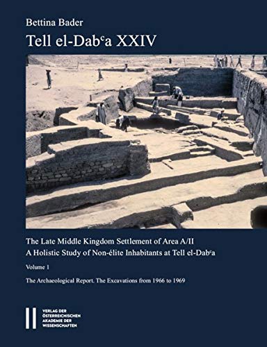Tell El-Dab'a XXIV: The Late Middle Kingdom Settlement of Area A/II. a Holistic Study of Non-Elite Inhabitants at Tell El-Daba. Vol. I: The ... 1966 to 1969 (Denkschrift Der Gesamtakademie)