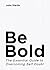 Be Bold: The Essential Guid...