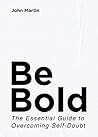 Be Bold: The Essential Guide to Overcoming Self-Doubt