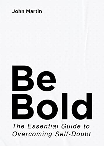 Be Bold: The Essential Guide to Overcoming Self-Doubt (Kindle Edition)