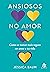 Ansiosos no amor: Como se tornar mais seguro no amor e na vida