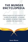 The Munger Encyclopedia: Unauthorised Biography of Charlie Munger. Lessons the newer generations can learn for success.