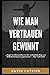 WIE MAN VERTRAUEN GEWINNT: ...
