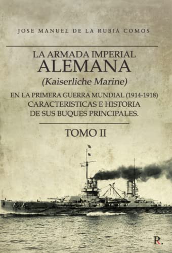 La armada imperial alemana (Kaiserliche Marine) en la Primera Guerra Mundial (1914-1918) Características e historia de sus buques principales. Tomo II: Tomo II (Spanish Edition)